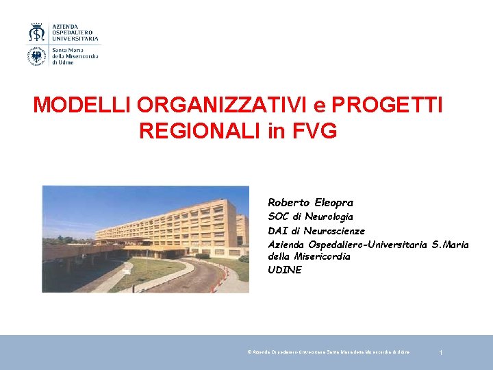 MODELLI ORGANIZZATIVI e PROGETTI REGIONALI in FVG Roberto Eleopra SOC di Neurologia DAI di