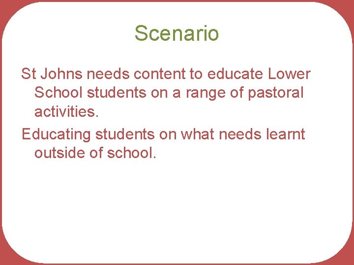 Scenario St Johns needs content to educate Lower School students on a range of