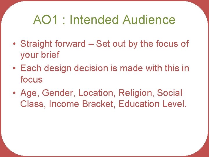AO 1 : Intended Audience • Straight forward – Set out by the focus