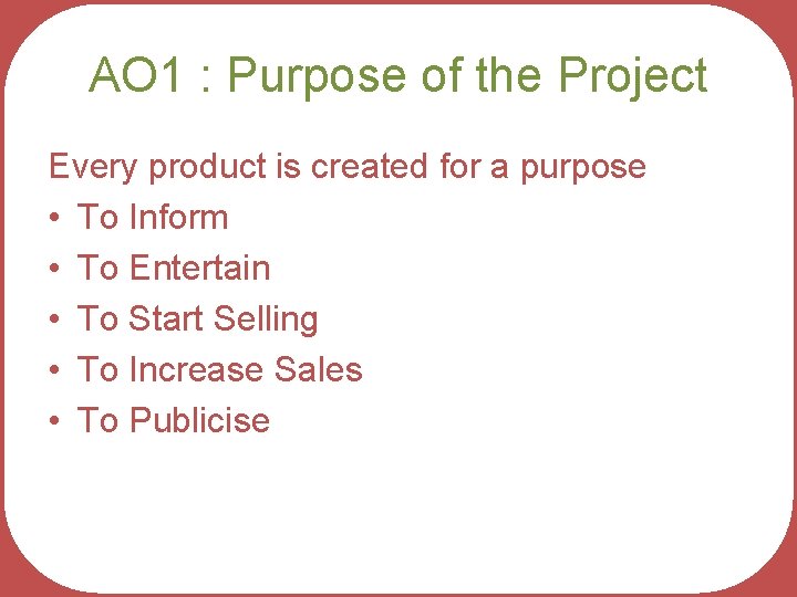 AO 1 : Purpose of the Project Every product is created for a purpose