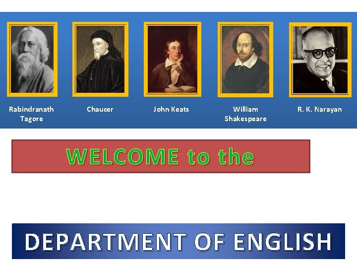 Rabindranath Tagore Chaucer John Keats William Shakespeare R. K. Narayan WELCOME to the DEPARTMENT