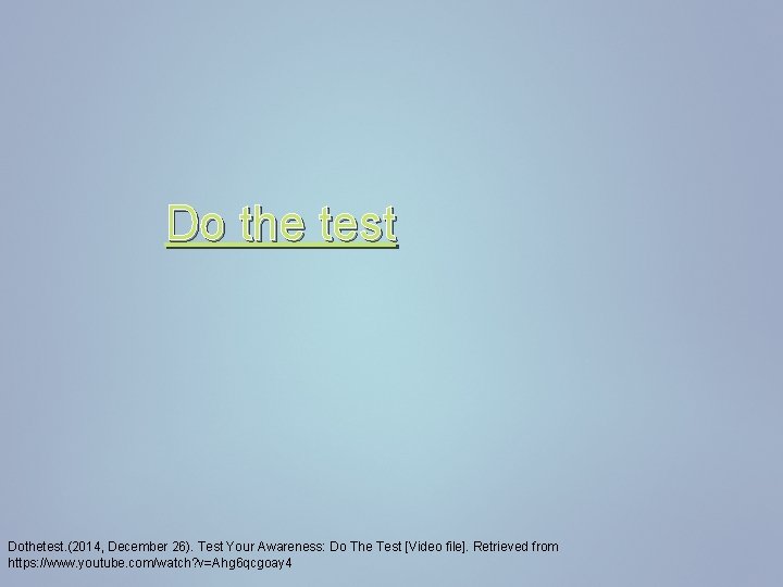 Do the test Dothetest. (2014, December 26). Test Your Awareness: Do The Test [Video