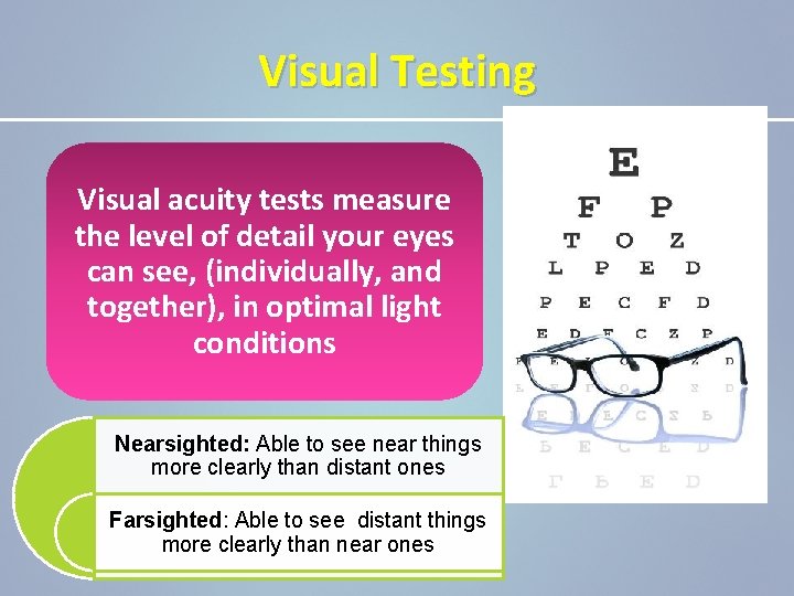 Visual Testing Visual acuity tests measure the level of detail your eyes can see,