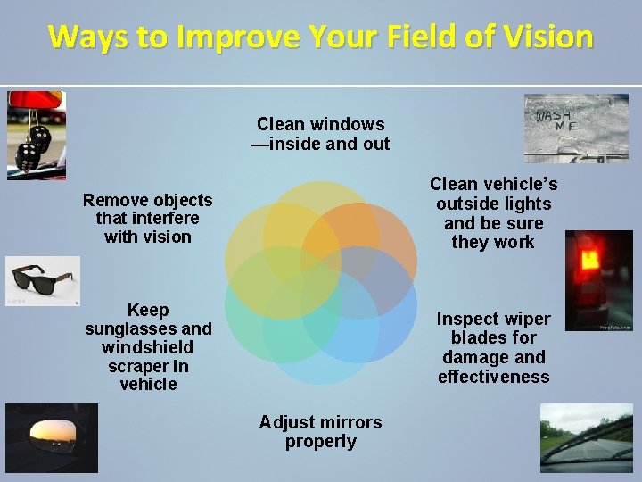 Ways to Improve Your Field of Vision Clean windows —inside and out Clean vehicle’s