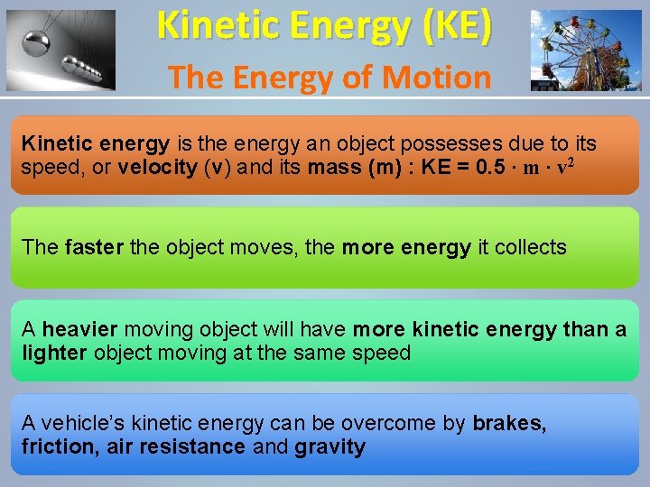 Kinetic Energy (KE) The Energy of Motion Kinetic energy is the energy an object