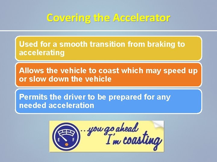 Covering the Accelerator Used for a smooth transition from braking to accelerating Allows the