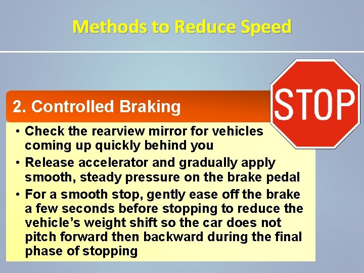 Methods to Reduce Speed 2. Controlled Braking • Check the rearview mirror for vehicles