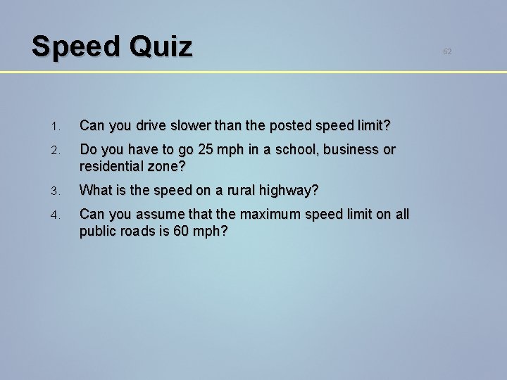 Speed Quiz 1. Can you drive slower than the posted speed limit? 2. Do