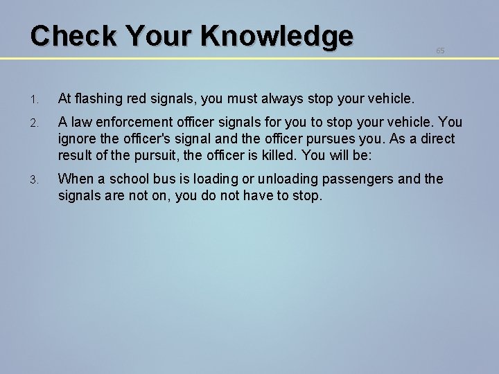 Check Your Knowledge 65 1. At flashing red signals, you must always stop your