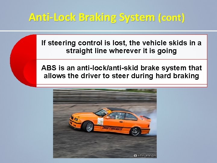 Anti-Lock Braking System (cont) If steering control is lost, the vehicle skids in a