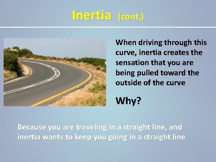 Inertia (cont. ) When driving through this curve, inertia creates the sensation that you