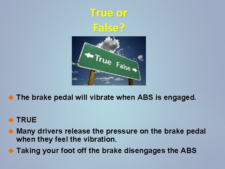 True or False? The brake pedal will vibrate when ABS is engaged. TRUE Many