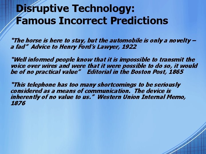 Disruptive Technology: Famous Incorrect Predictions “The horse is here to stay, but the automobile