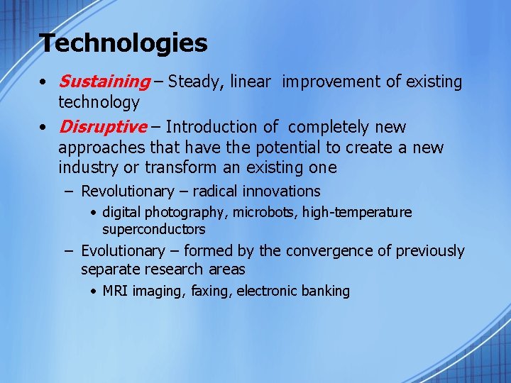 Technologies • Sustaining – Steady, linear improvement of existing technology • Disruptive – Introduction