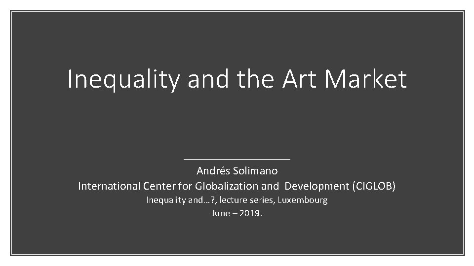 Inequality and the Art Market Andrés Solimano International Center for Globalization and Development (CIGLOB)