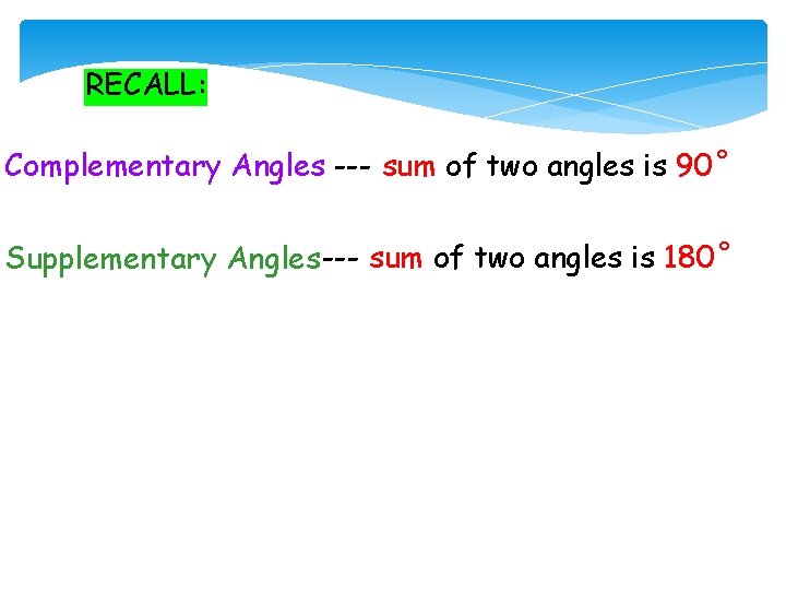 RECALL: Complementary Angles --- sum of two angles is 90˚ Supplementary Angles --- sum