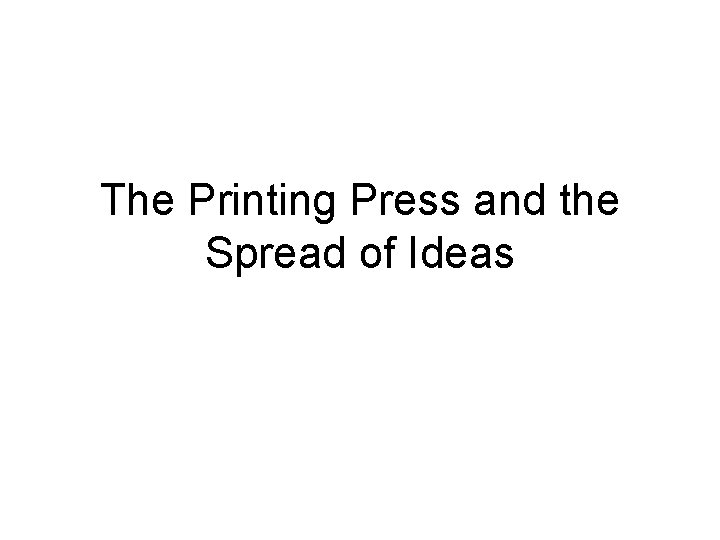 The Printing Press and the Spread of Ideas The Printing Press and the Spread of Ideas