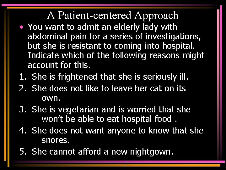 A Patient-centered Approach • You want to admit an elderly lady with abdominal pain