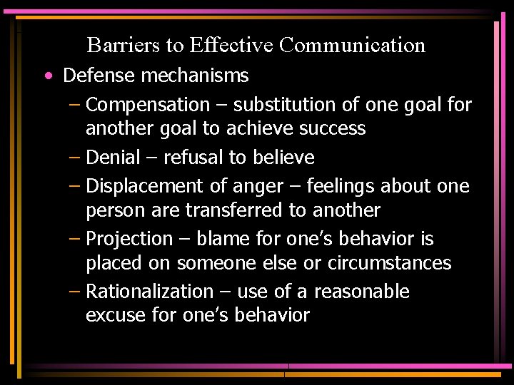 Barriers to Effective Communication • Defense mechanisms – Compensation – substitution of one goal