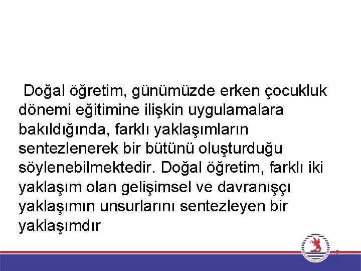 Doğal öğretim, günümüzde erken çocukluk dönemi eğitimine ilişkin uygulamalara bakıldığında, farklı yaklaşımların sentezlenerek bir