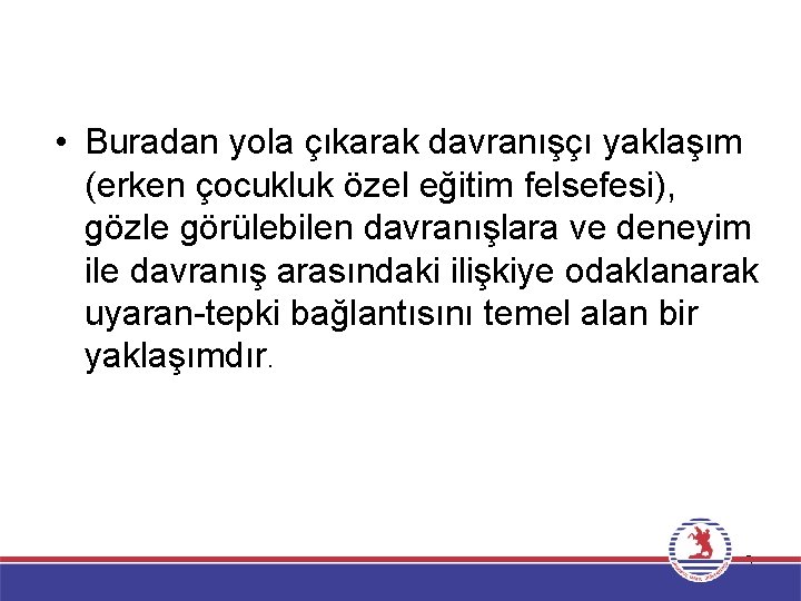  • Buradan yola çıkarak davranışçı yaklaşım (erken çocukluk özel eğitim felsefesi), gözle görülebilen