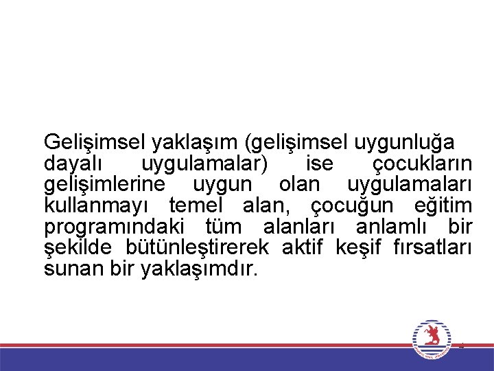 Gelişimsel yaklaşım (gelişimsel uygunluğa dayalı uygulamalar) ise çocukların gelişimlerine uygun olan uygulamaları kullanmayı temel