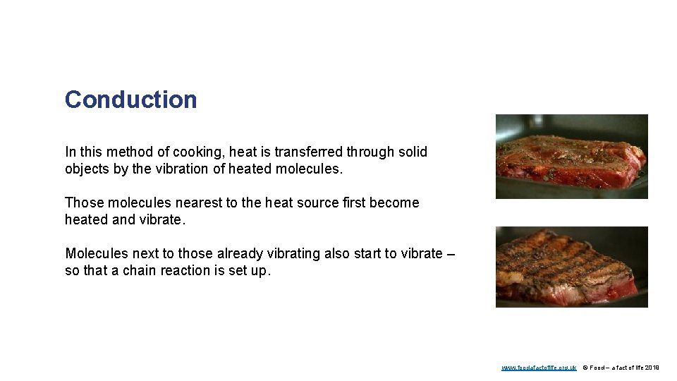 Conduction In this method of cooking, heat is transferred through solid objects by the