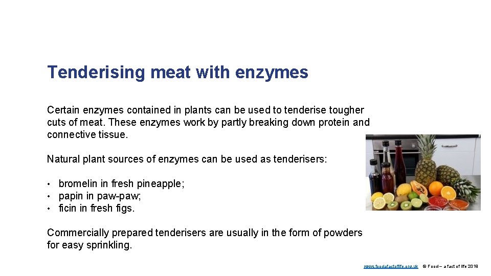 Tenderising meat with enzymes Certain enzymes contained in plants can be used to tenderise