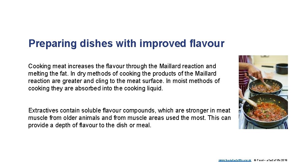 Preparing dishes with improved flavour Cooking meat increases the flavour through the Maillard reaction