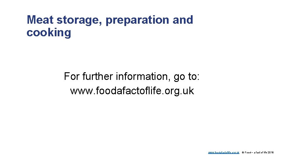 Meat storage, preparation and cooking For further information, go to: www. foodafactoflife. org. uk