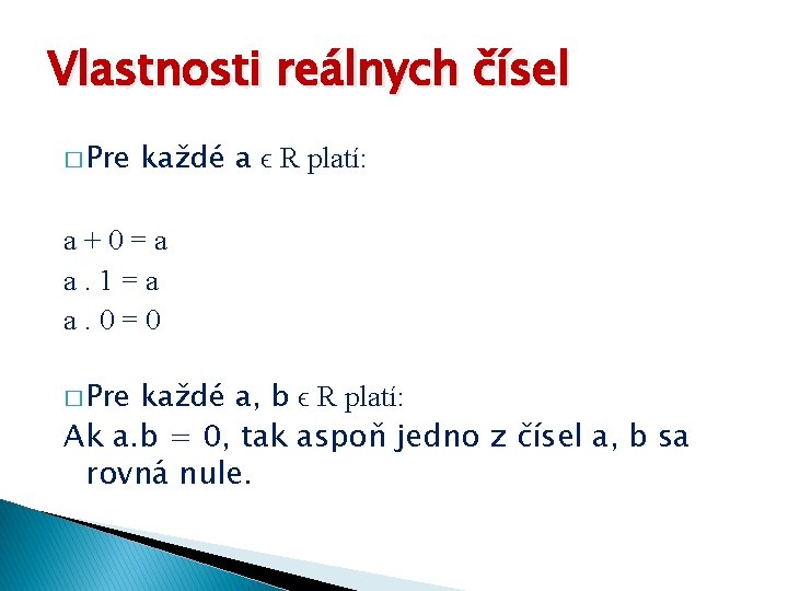 Vlastnosti reálnych čísel � Pre každé a ϵ R platí: a+0=a a. 1=a a.