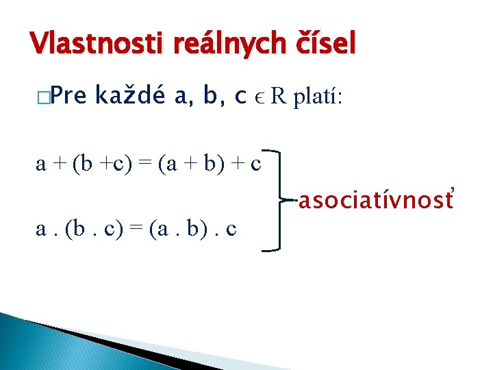 Vlastnosti reálnych čísel �Pre každé a, b, c ϵ R platí: a + (b