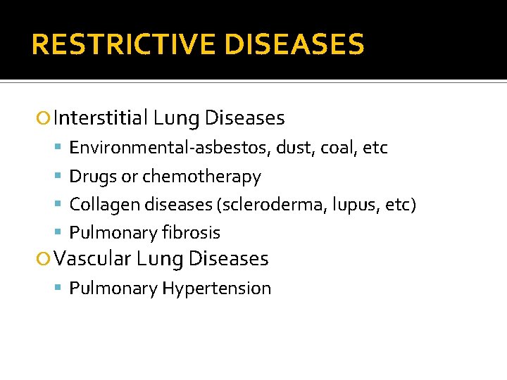 RESTRICTIVE DISEASES Interstitial Lung Diseases Environmental-asbestos, dust, coal, etc Drugs or chemotherapy Collagen diseases