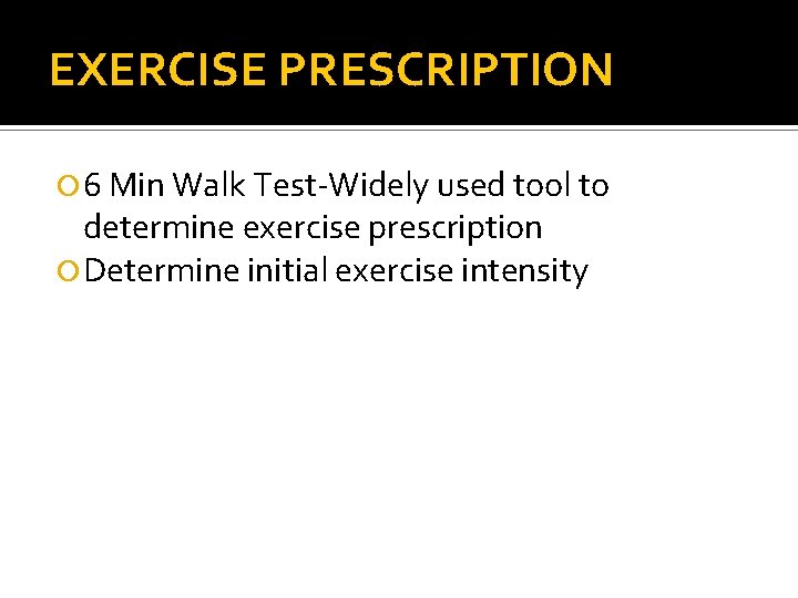 EXERCISE PRESCRIPTION 6 Min Walk Test-Widely used tool to determine exercise prescription Determine initial