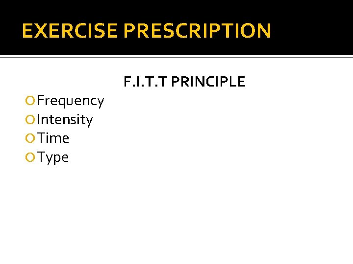 EXERCISE PRESCRIPTION Frequency Intensity Time Type F. I. T. T PRINCIPLE 