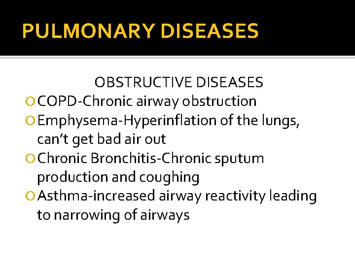 PULMONARY DISEASES OBSTRUCTIVE DISEASES COPD-Chronic airway obstruction Emphysema-Hyperinflation of the lungs, can’t get bad