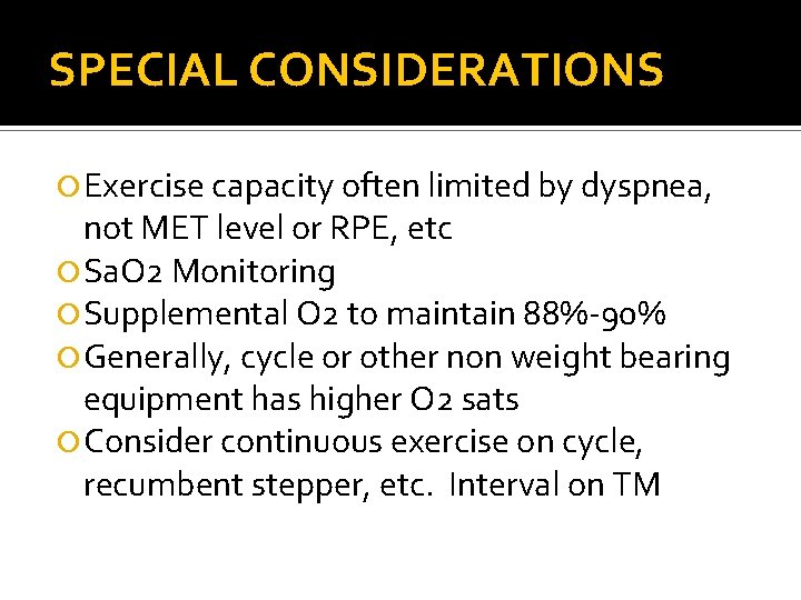 SPECIAL CONSIDERATIONS Exercise capacity often limited by dyspnea, not MET level or RPE, etc