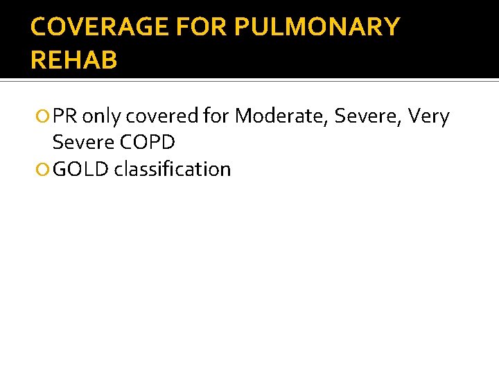 COVERAGE FOR PULMONARY REHAB PR only covered for Moderate, Severe, Very Severe COPD GOLD