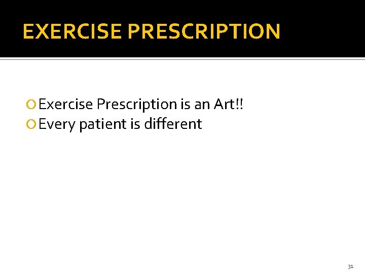 EXERCISE PRESCRIPTION Exercise Prescription is an Art!! Every patient is different 31 