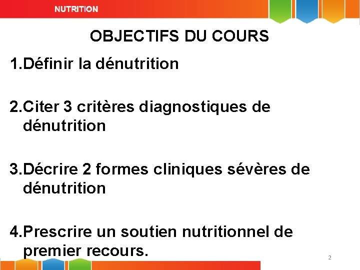 OBJECTIFS DU COURS 1. Définir la dénutrition 2. Citer 3 critères diagnostiques de dénutrition