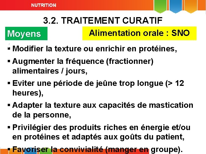 3. 2. TRAITEMENT CURATIF Alimentation orale : SNO Moyens : § Modifier la texture