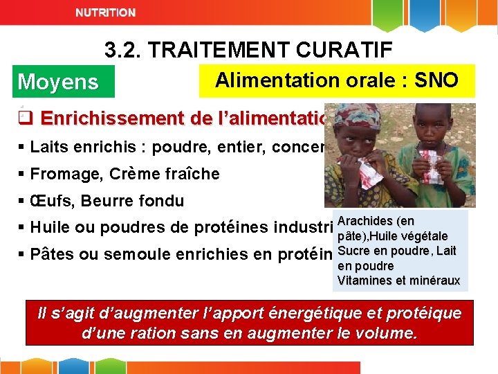 3. 2. TRAITEMENT CURATIF Alimentation orale : SNO Moyens : q Enrichissement de l’alimentation