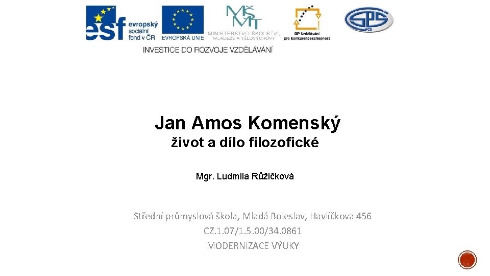 Jan Amos Komenský život a dílo filozofické Mgr. Ludmila Růžičková Střední průmyslová škola, Mladá
