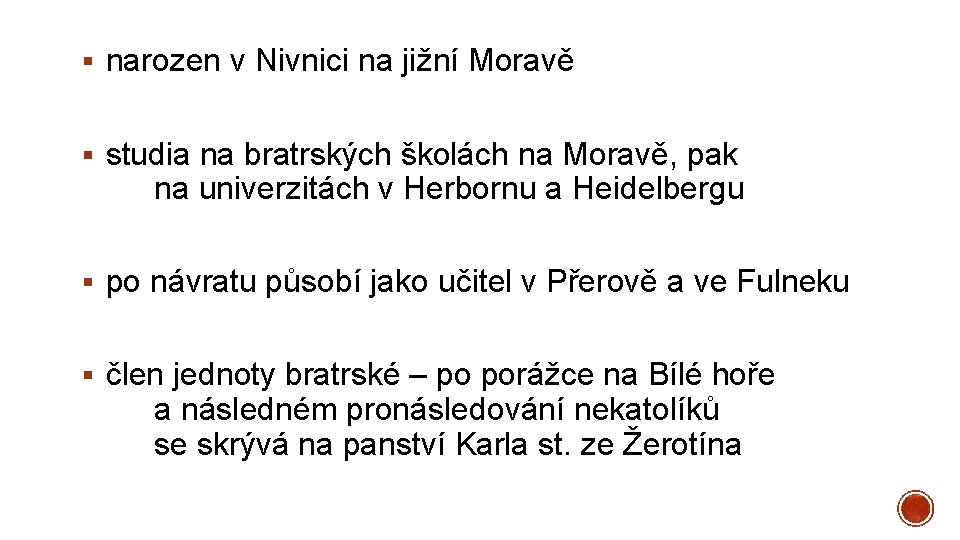 § narozen v Nivnici na jižní Moravě § studia na bratrských školách na Moravě,