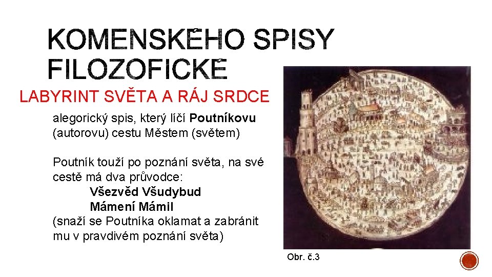 LABYRINT SVĚTA A RÁJ SRDCE alegorický spis, který líčí Poutníkovu (autorovu) cestu Městem (světem)