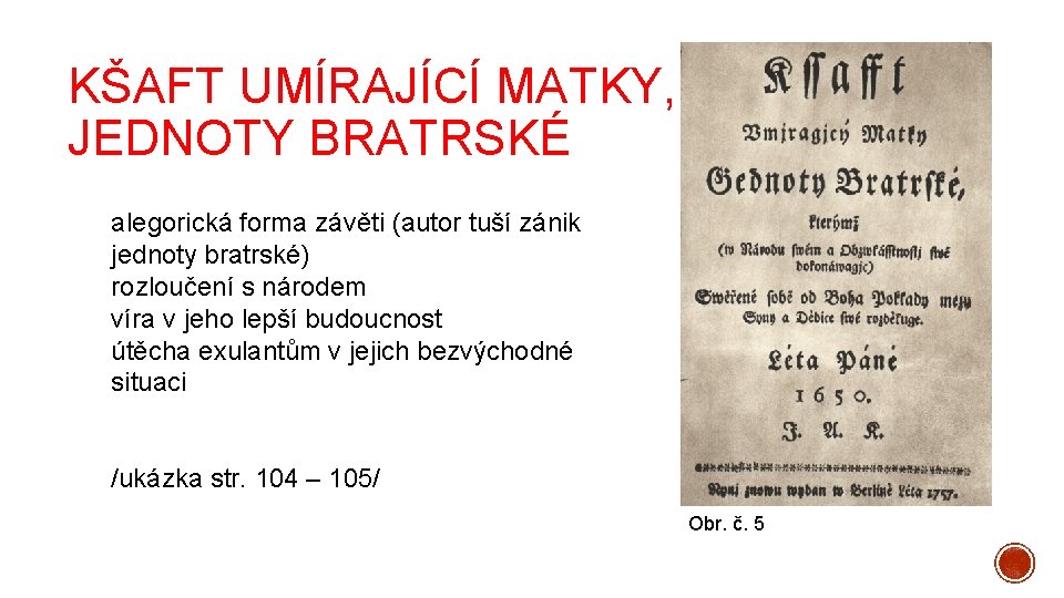 KŠAFT UMÍRAJÍCÍ MATKY, JEDNOTY BRATRSKÉ alegorická forma závěti (autor tuší zánik jednoty bratrské) rozloučení