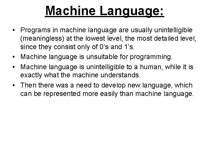 Machine Language: • Programs in machine language are usually unintelligible (meaningless) at the lowest