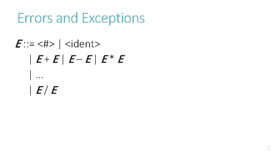 Errors and Exceptions E : : = <#> | <ident> |E+E|E–E|E*E |… |E/E 2