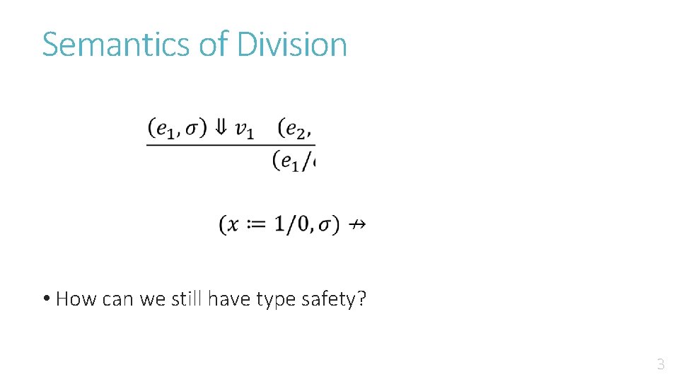 Semantics of Division • How can we still have type safety? 3 