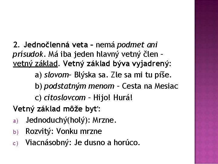 2. Jednočlenná veta – nemá podmet ani prísudok. Má iba jeden hlavný vetný člen